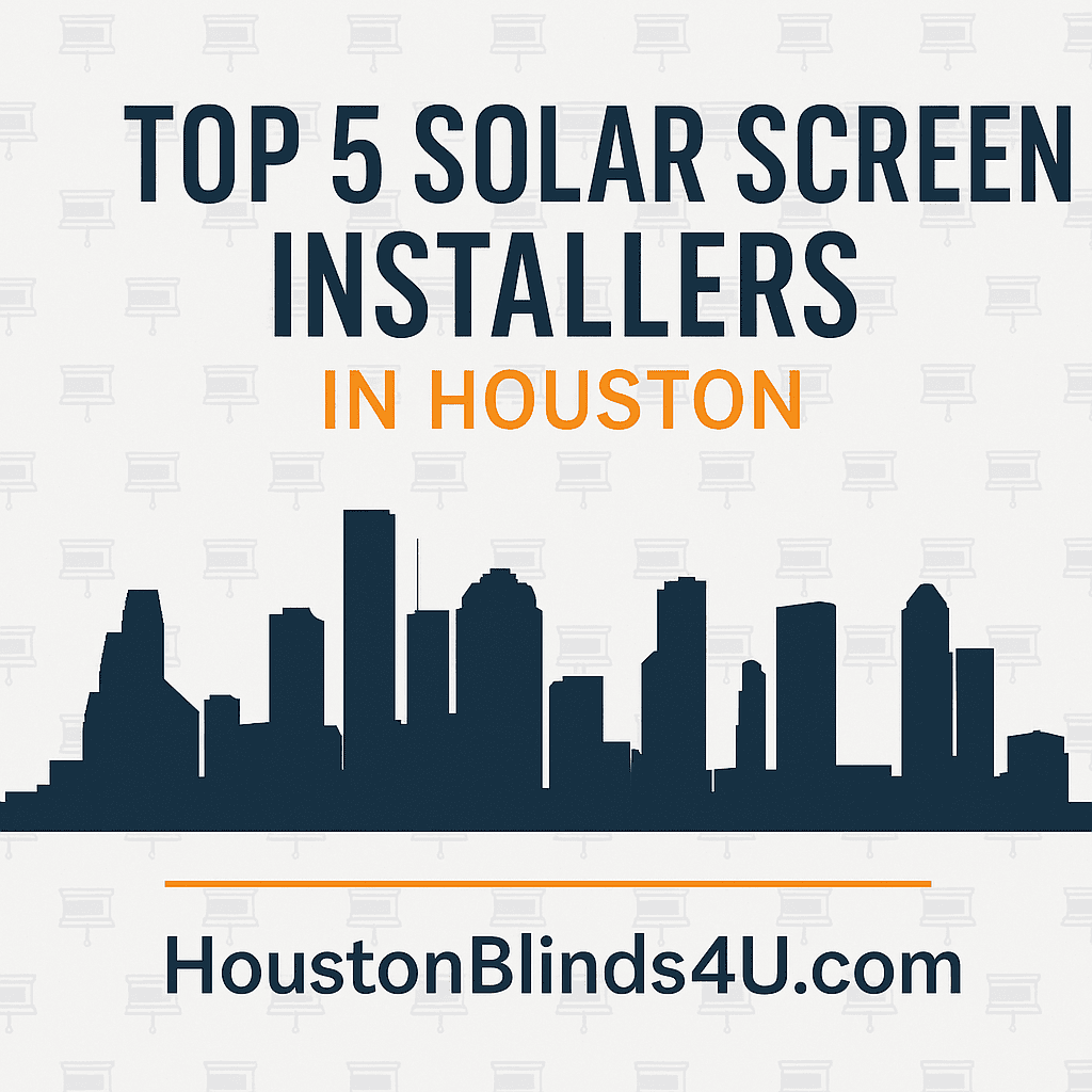 Comparing the Top Solar Screen Installers in Houston: Why Houston Blinds 4 U Stands Out